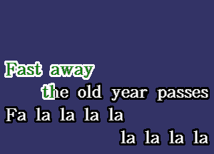 Wm

Ele 01d year passes
Fa la la la la

1a 1a 1a 1a