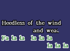 Heedless of the Wind

and weary

EBEIB 3.5115353
IEEEZEJ