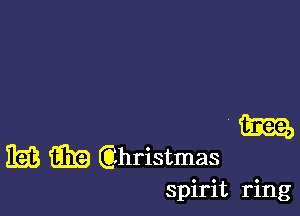 ' m
E3 919 Qhristmas

spirit ring