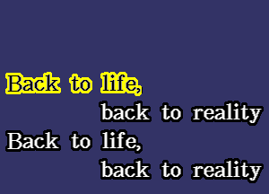 me

back to reality

Back to life,
back to reality