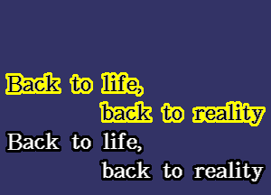 Hmm

mu am
Back to life,
back to reality