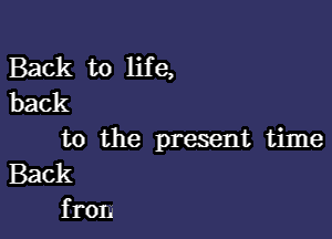 Back to life,
back

to the present time

Back
f rom