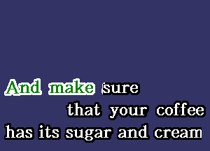 45533 (sure

that your coffee
has its sugar and cream