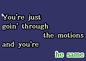 Youke just
goid through

the motions
and you re

Exam