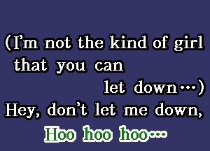 (Fm not the kind of girl
that you can

let down---)
Hey, don,t let me down,

WWW