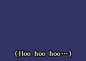 (H00 hoo hoo m)