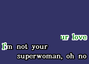 superwoman, oh no