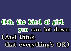 G319 361113. 6)? m
M can let down
(And think

that everythingk OK)