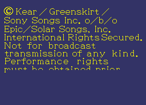 G3) Kear 1 Greenskirt 1

Sony 8011981 no. o1bgo
13101018016111 Songs, In
International Rights Secured.
Not for broadcast

transmission of any kind.
Performance mghts

I'YHIU-F kn nh-Fa1hnr! hhnmh