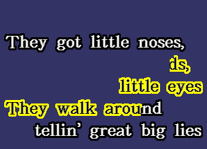 They got little noses,
53B)
mm (am
m milk .l-d
tellin, great big lies