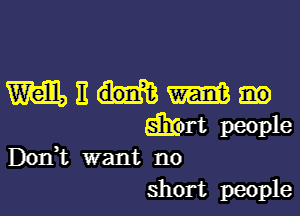 D0111 want no
short people