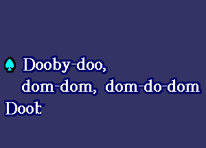 Q Dooby-doo,

dom-dom, dom-do-dom
D0012