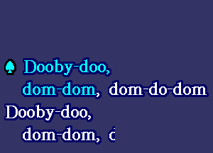 Q Dooby-doo,

dom-dom, dom-do-dom
Dooby-doo,
dom-dom, C