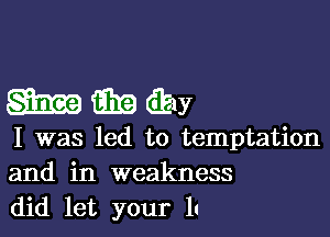 mmm

I was led to temptation
and in weakness
did let your 1!