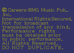 G30areers-BIVIG Music Pub.,
Inc.

International Rights Secured.
Not for broadcast
transmission of any kind.
Performance rights

must be obtained prior

to public performance.
All Rights Reserved.

DO NOT DUPLICATE.