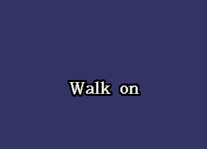 Walk on