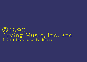 (0)1990

Irving Music. Inc. and
I ?1-1'lom9rhh Mllc