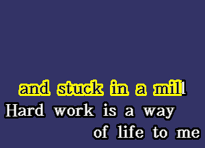 dmmam

Hard work is a way
of life to me