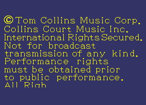 G?Tom Collins Music Corp,
Collins Court Music Inc.
International Rights Secured.
Not for broadcast
transmission of any kind.
Performance rights

must be obtained prior

to public performance.
All Pinh