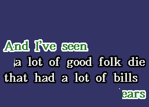 Hm

la lot of good folk die
that had a lot of bills