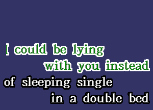 I m
m

of sleeping single
in a double bed