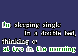 mm sleeping single
in a double bed,
thinking 0x

mmmm