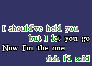 11m

11 Ibat you go

Now Fm the one

mm-u