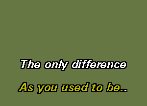 The only difference

As you used to .09..