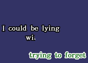 I could be lying

W1.

mmm