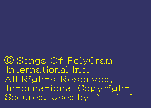 (0) Songs Of PolyGram
International Inc.

All Rights Reserved.
International Copyright.
Secured. Used by