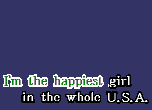 mm m happiest girl
in the Whole U.S.A.