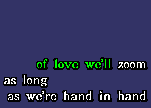 of love W611 zoom

as long
as we,re hand in hand