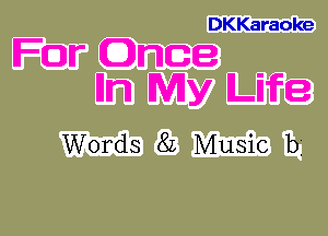 DKKaraoke
For Once -
Iln My Lnfe

Words 82 Music b