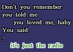 Donut you remember
you told me

you loved me, baby
You said

1

woman...