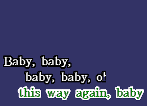 Baby, baby,
baby, baby, 01

Mww