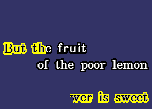 Hike fruit

of the poor lemon

WSW