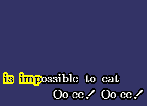 E9 hssible to eat
Cm! 0012!