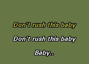 Don't rush this baby

Don't rush this baby

Bab y. .