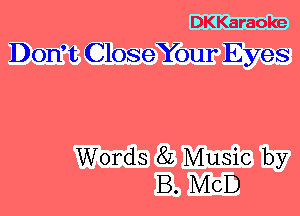 DKKaraoke
Dorft CloseYour Eyes

Words 8L Music by
B. MCD