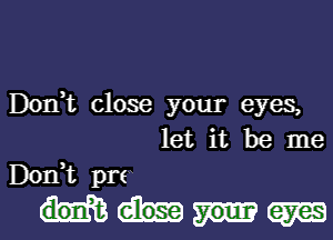 Donut close your eyes,
let it be me
D01'ft pre
(am