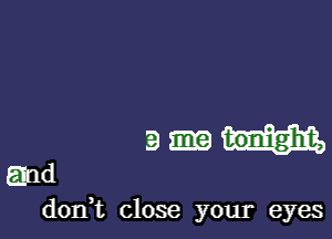 5.) tonight,

and
don,t close your eyes