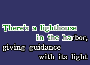 W E! Lighdihouse
Em iii?) Mbor,

giving guidance
With its light