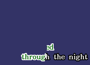 ?(Q
h the night