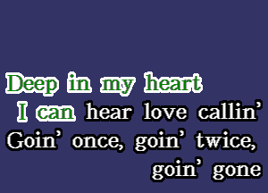 hmmm

E hear love callin
Goin once, goid twice,
goid gone