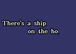 Fhereb a ship

on the ho