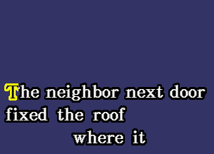 cfrhe neighbor next door
fixed the roof

Where it