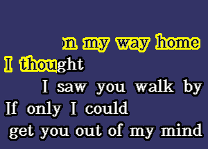 111.9157th
Ellght

I saw you walk by
If only I could
get you out of my mind