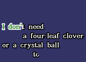 11 Mt need

a four-leaf clover
or a crystal ball
to