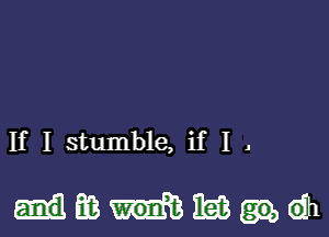 If I stumble, if I .

mmnasda