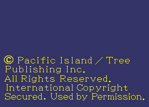 (3) Pacific Island Tree
Publishing Inc.

All Rights Reserved.
International Copyright
Secured. Used by Permission.